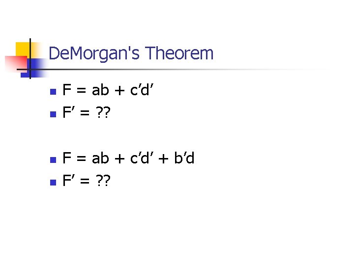 De. Morgan's Theorem n n F = ab + c’d’ F’ = ? ?