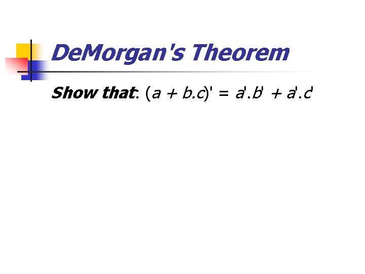 De. Morgan's Theorem Show that: (a + b. c)' = a'. b' + a'.