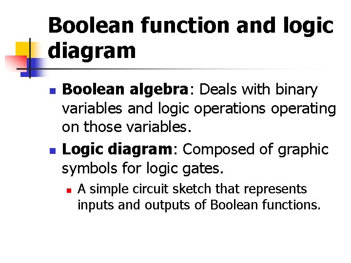Boolean function and logic diagram n n Boolean algebra: Deals with binary variables and