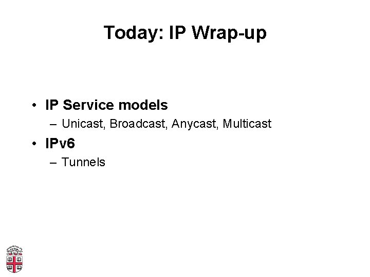 Today: IP Wrap-up • IP Service models – Unicast, Broadcast, Anycast, Multicast • IPv