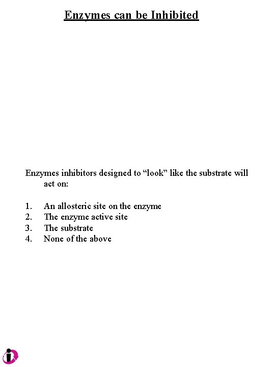 Enzymes can be Inhibited Enzymes inhibitors designed to “look” like the substrate will act