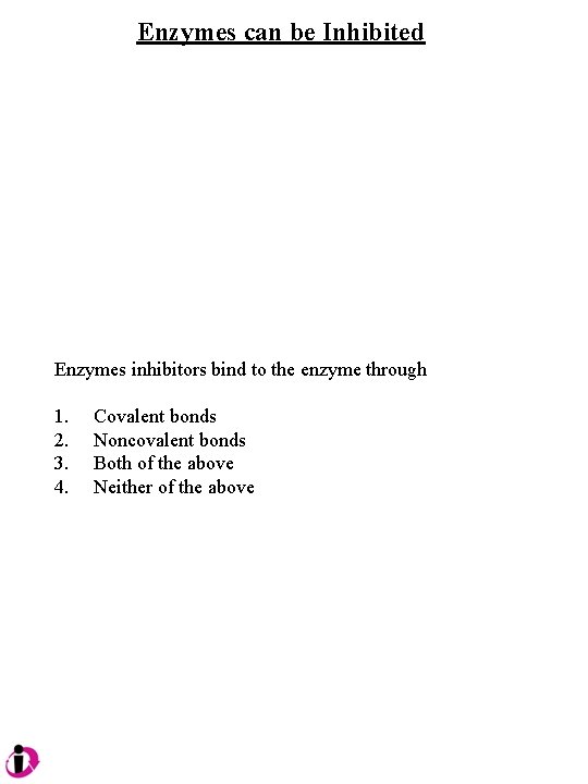 Enzymes can be Inhibited Enzymes inhibitors bind to the enzyme through 1. 2. 3.