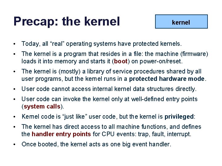 Precap: the kernel • Today, all “real” operating systems have protected kernels. • The