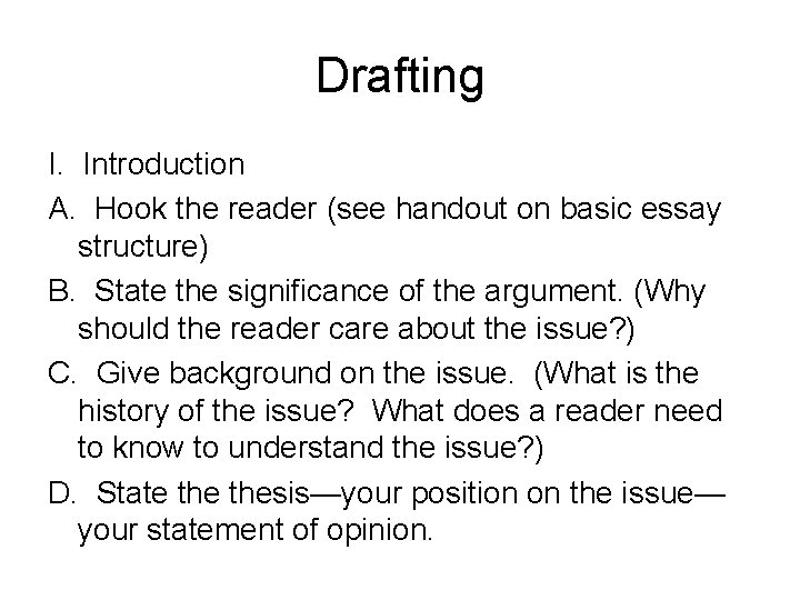 Drafting I. Introduction A. Hook the reader (see handout on basic essay structure) B.