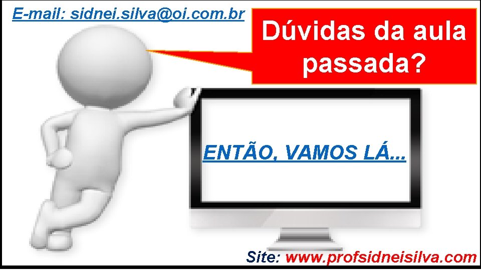 E-mail: sidnei. silva@oi. com. br GRADUAÇÃO EM PSICOLOGIA ORGANIZACIONAL Dúvidas da aula passada? ENTÃO,