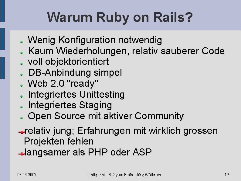 Warum Ruby on Rails? Wenig Konfiguration notwendig Kaum Wiederholungen, relativ sauberer Code voll objektorientiert