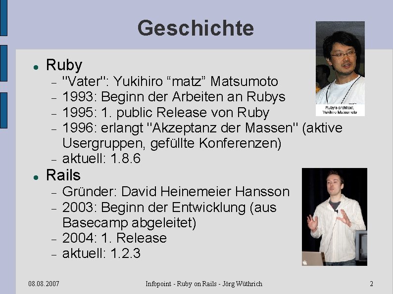 Geschichte Ruby "Vater": Yukihiro “matz” Matsumoto 1993: Beginn der Arbeiten an Rubys 1995: 1.