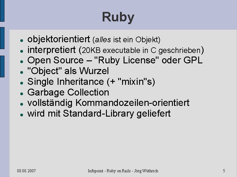 Ruby objektorientiert (alles ist ein Objekt) interpretiert (20 KB executable in C geschrieben) Open