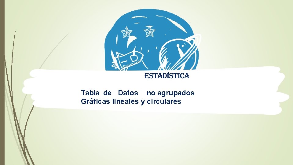 Tabla de Datos no agrupados Gráficas lineales y circulares 