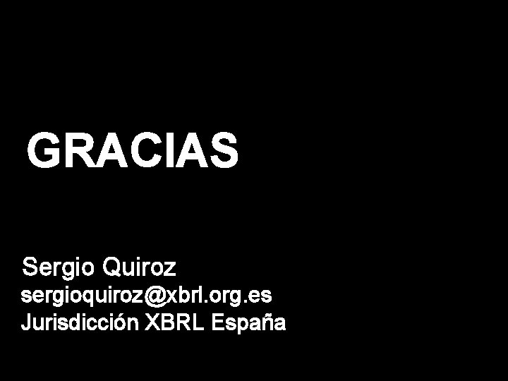 GRACIAS Sergio Quiroz sergioquiroz@xbrl. org. es Jurisdicción XBRL España 