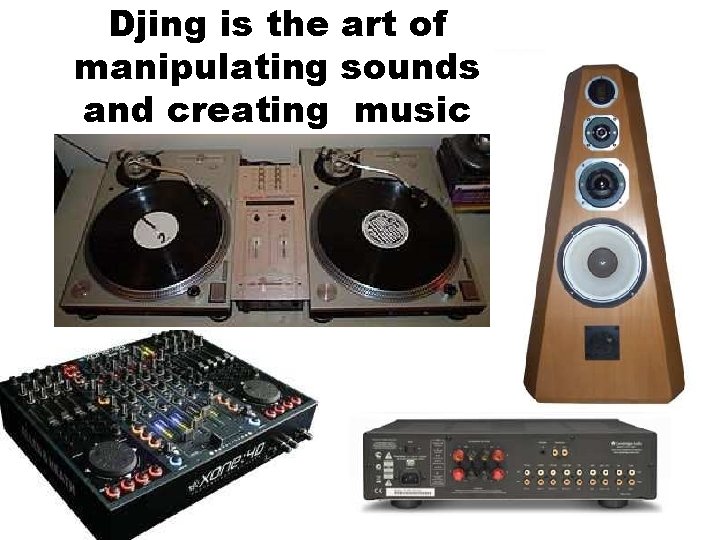 Djing is the art of manipulating sounds and creating music 