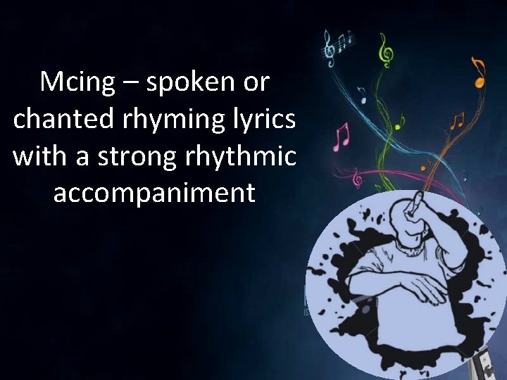 Mcing – spoken or chanted rhyming lyrics with a strong rhythmic accompaniment 