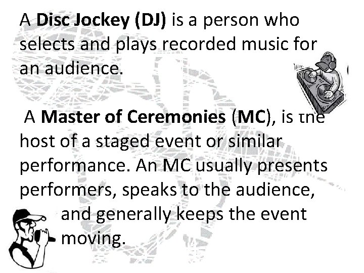 A Disc Jockey (DJ) is a person who selects and plays recorded music for