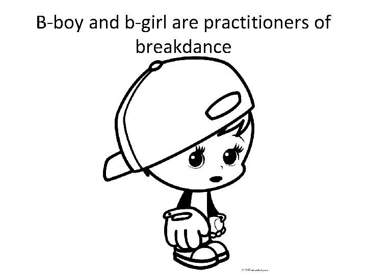 B-boy and b-girl are practitioners of breakdance 