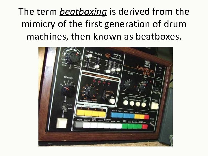 The term beatboxing is derived from the mimicry of the first generation of drum