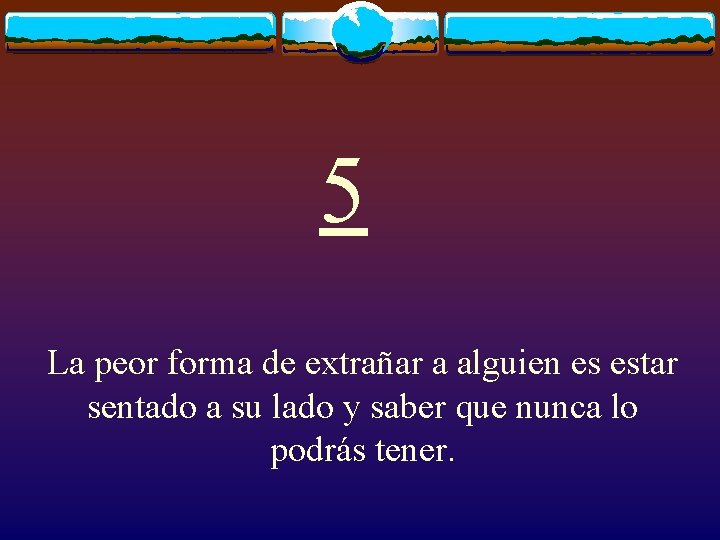 5 La peor forma de extrañar a alguien es estar sentado a su lado