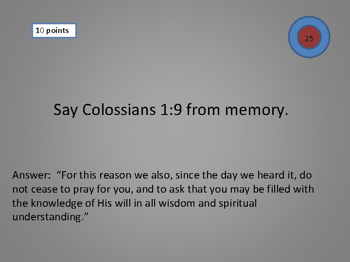 10 points 25 Say Colossians 1: 9 from memory. Answer: “For this reason we