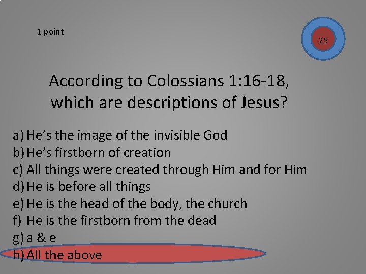1 point According to Colossians 1: 16 -18, which are descriptions of Jesus? a)