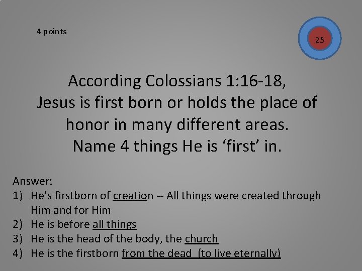 4 points 25 According Colossians 1: 16 -18, Jesus is first born or holds