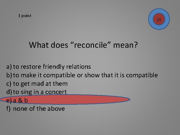 1 point 25 What does “reconcile” mean? a) to restore friendly relations b) to