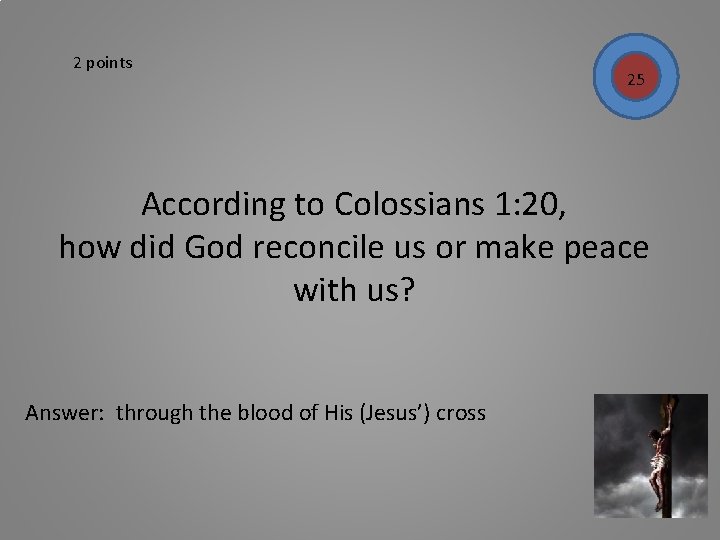 2 points 25 According to Colossians 1: 20, how did God reconcile us or