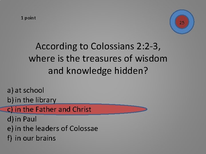 1 point According to Colossians 2: 2 -3, where is the treasures of wisdom