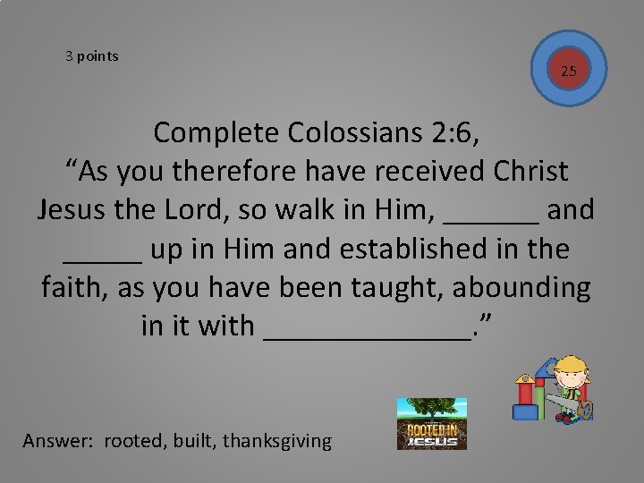 3 points 25 Complete Colossians 2: 6, “As you therefore have received Christ Jesus