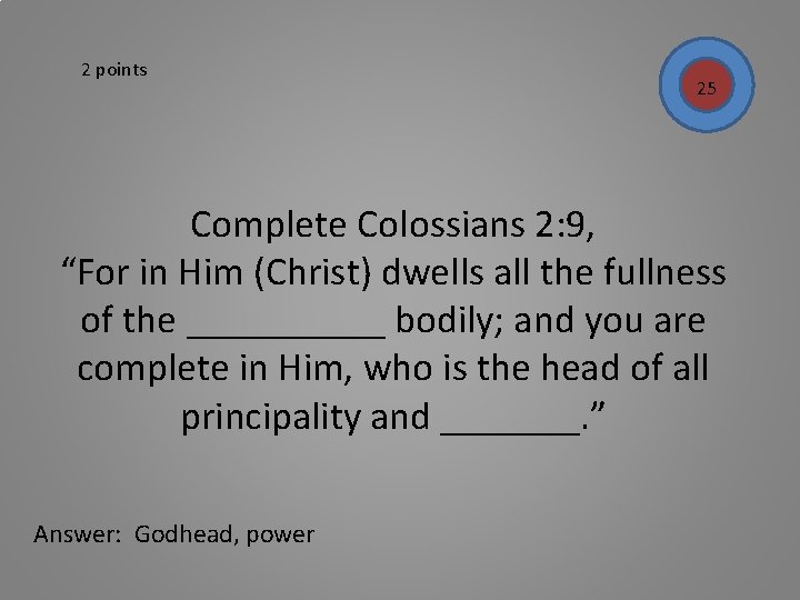 2 points 25 Complete Colossians 2: 9, “For in Him (Christ) dwells all the