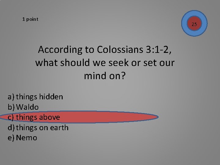 1 point According to Colossians 3: 1 -2, what should we seek or set