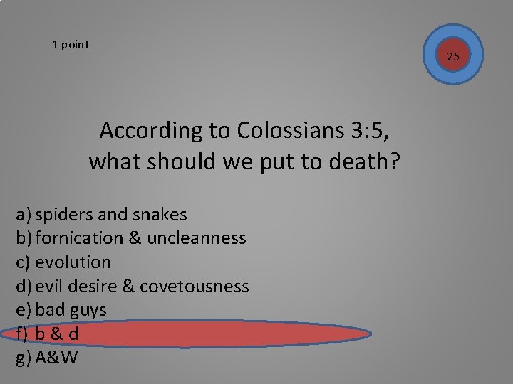 1 point According to Colossians 3: 5, what should we put to death? a)