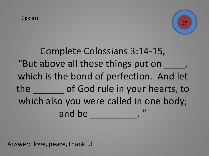 3 points 25 Complete Colossians 3: 14 -15, “But above all these things put