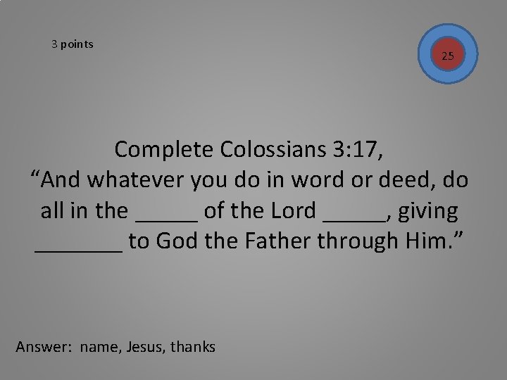 3 points 25 Complete Colossians 3: 17, “And whatever you do in word or