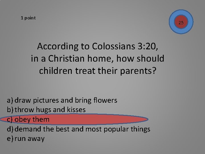 1 point According to Colossians 3: 20, in a Christian home, how should children