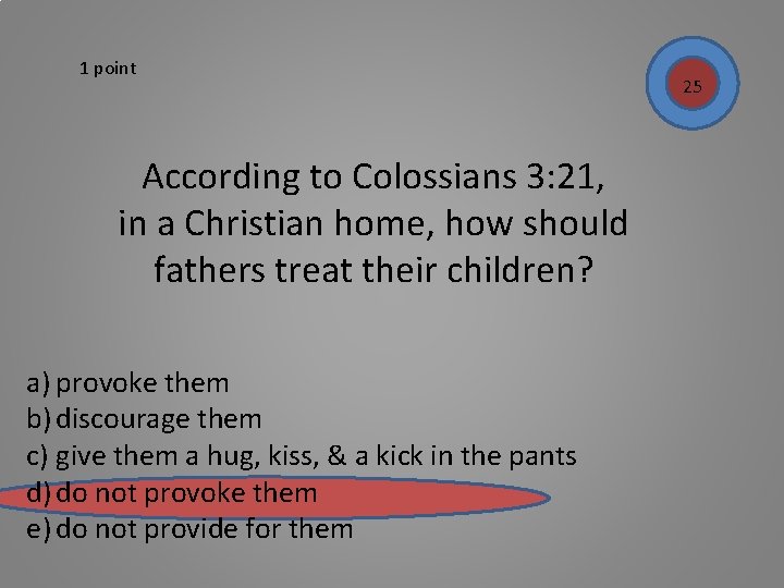 1 point According to Colossians 3: 21, in a Christian home, how should fathers