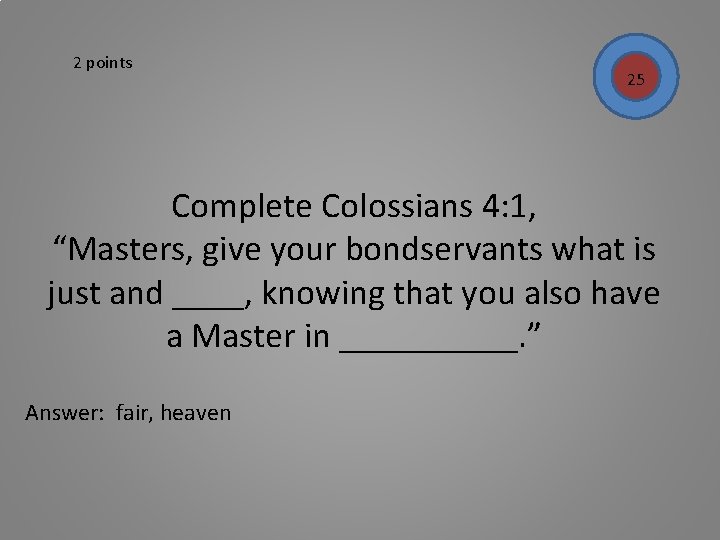 2 points 25 Complete Colossians 4: 1, “Masters, give your bondservants what is just
