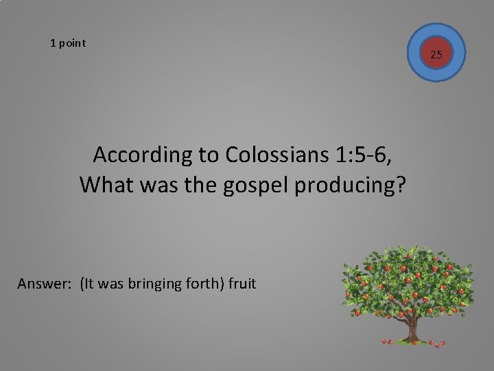 1 point According to Colossians 1: 5 -6, What was the gospel producing? Answer: