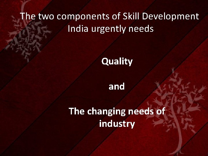 The two components of Skill Development India urgently needs Quality and The changing needs