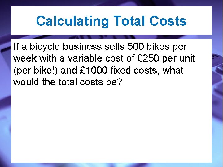 Calculating Total Costs If a bicycle business sells 500 bikes per week with a