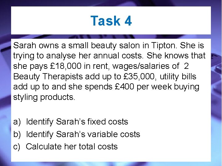 Task 4 Sarah owns a small beauty salon in Tipton. She is trying to