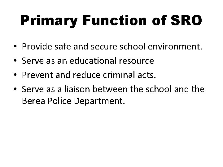 Primary Function of SRO • • Provide safe and secure school environment. Serve as