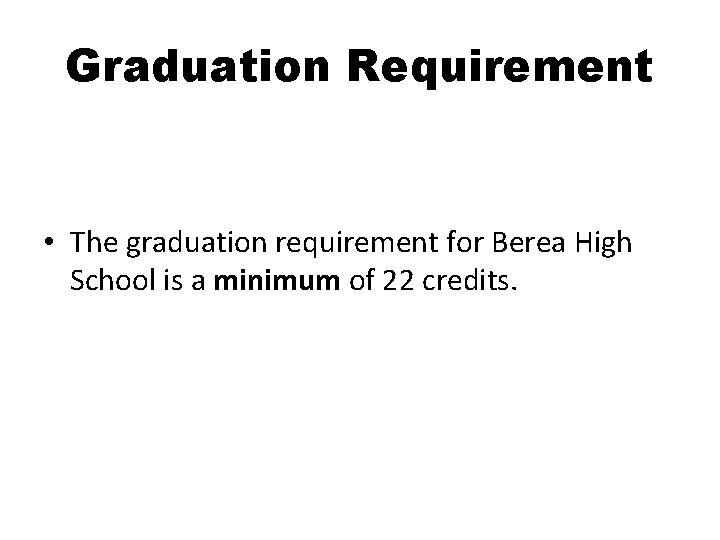 Graduation Requirement • The graduation requirement for Berea High School is a minimum of