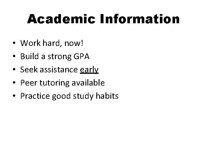Academic Information • • • Work hard, now! Build a strong GPA Seek assistance