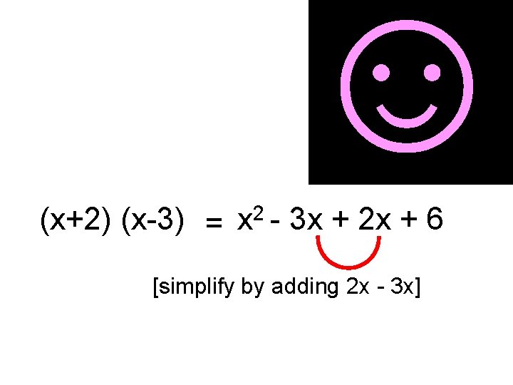 ☺ (x+2) (x-3) = x 2 - 3 x + 2 x + 6