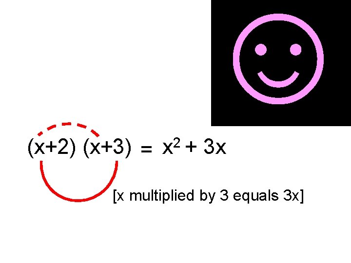 ☺ (x+2) (x+3) = 2 x + 3 x [x multiplied by 3 equals