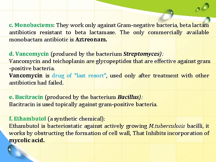 c. Monobactems: They work only against Gram-negative bacteria, beta lactam antibiotics resistant to beta