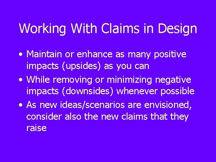 Working With Claims in Design • Maintain or enhance as many positive impacts (upsides)