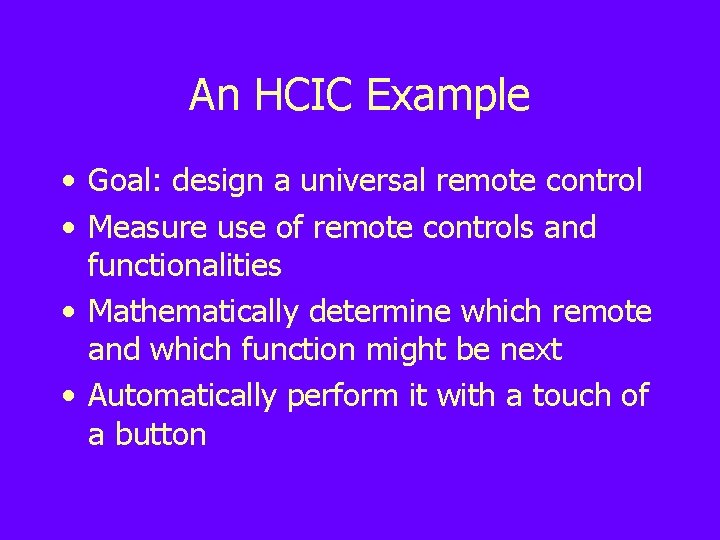 An HCIC Example • Goal: design a universal remote control • Measure use of