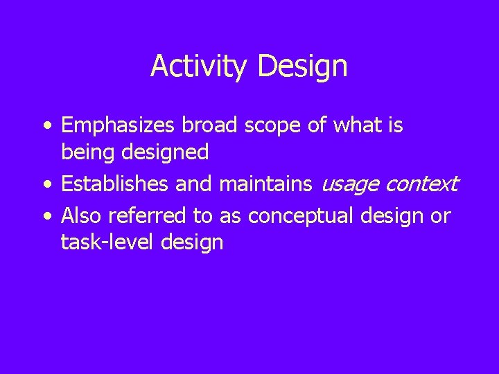 Activity Design • Emphasizes broad scope of what is being designed • Establishes and