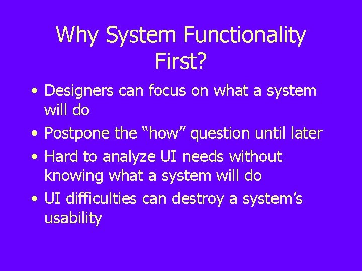 Why System Functionality First? • Designers can focus on what a system will do