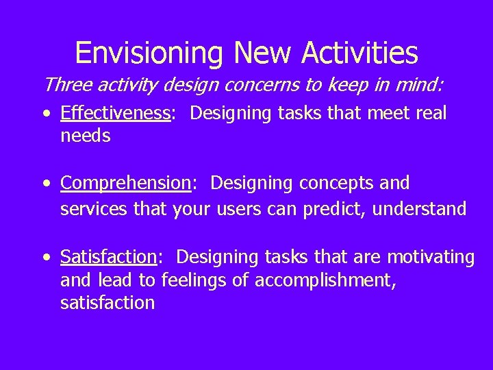 Envisioning New Activities Three activity design concerns to keep in mind: • Effectiveness: Designing